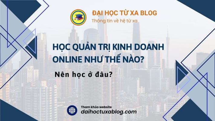 Học quản trị kinh doanh online như thế nào? Nên học ở đâu?