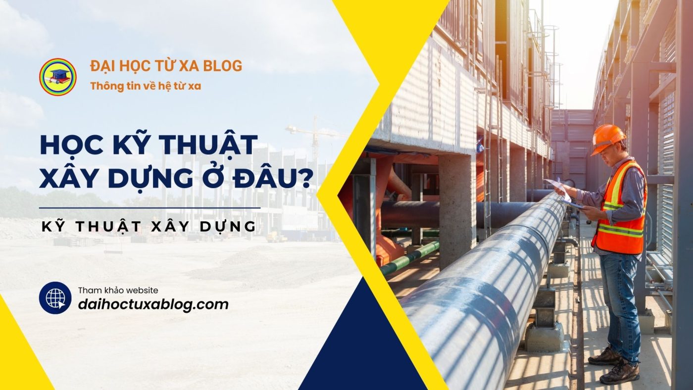 Học kỹ thuật xây dựng ở đâu?