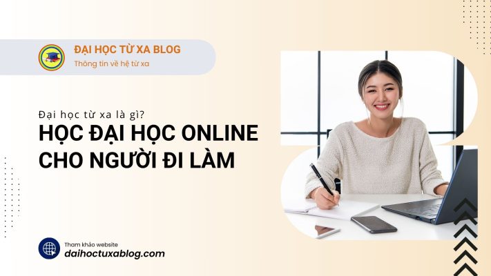 Đại học từ xa là gì? Học đại học online cho người đi làm.