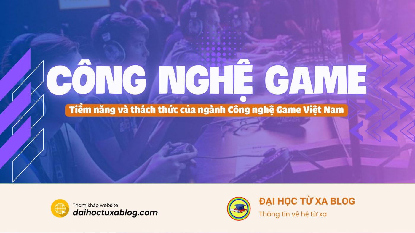 Ngành Công nghệ Game Việt Nam tiềm năng và thách thức
