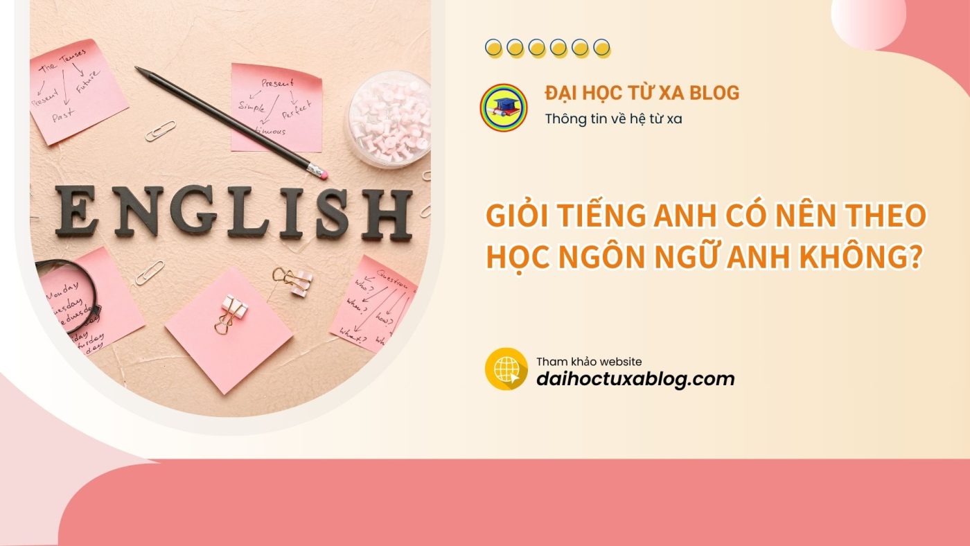 Giỏi tiếng anh có nên theo học ngôn ngữ Anh không?