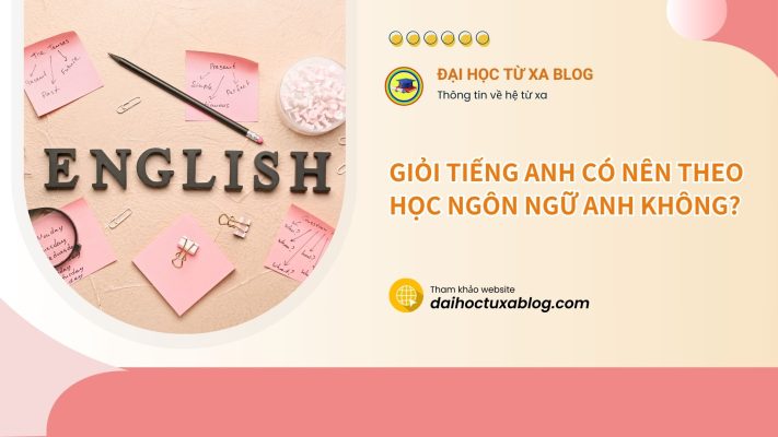 Giỏi tiếng anh có nên theo học ngôn ngữ Anh không?