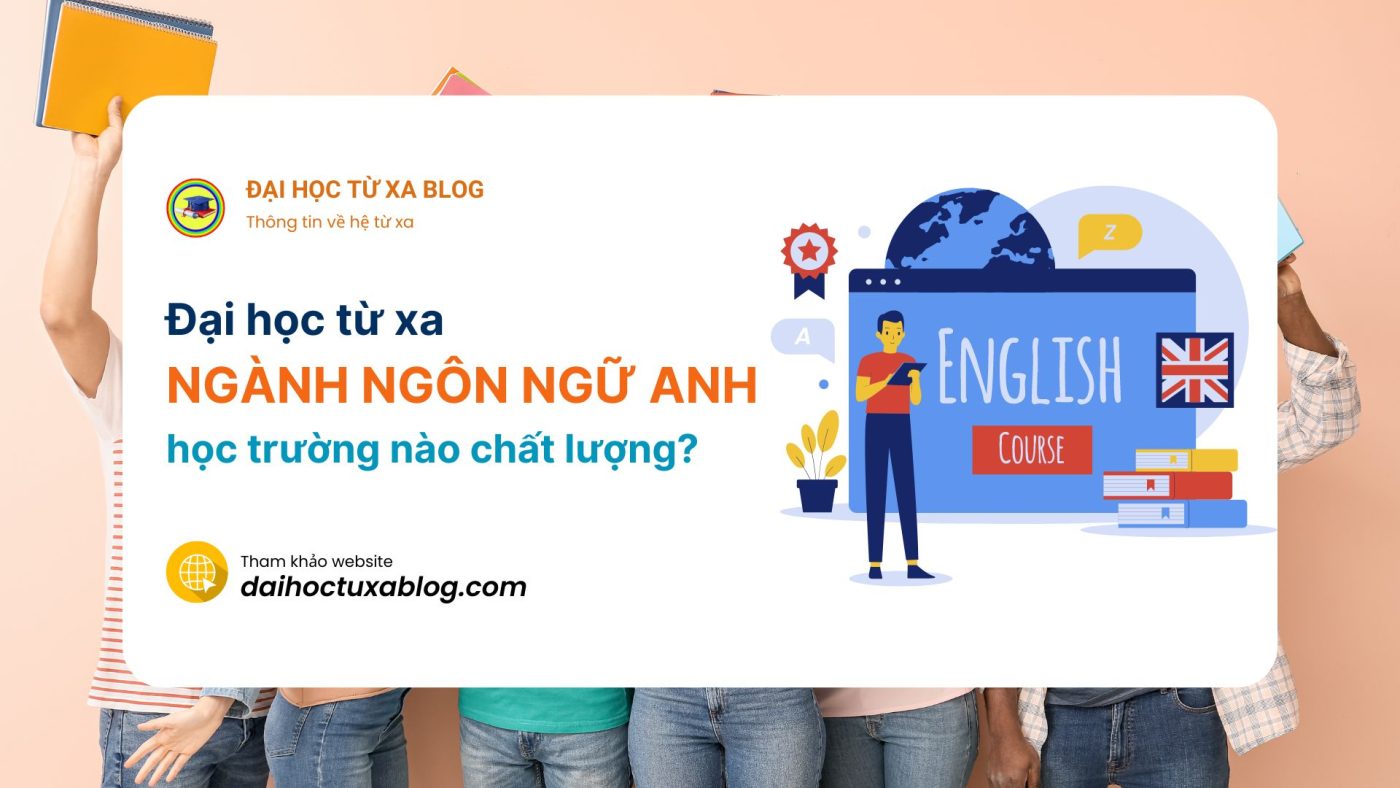 Đại học từ xa ngành ngôn ngữ Anh - học trường nào chất lượng?
